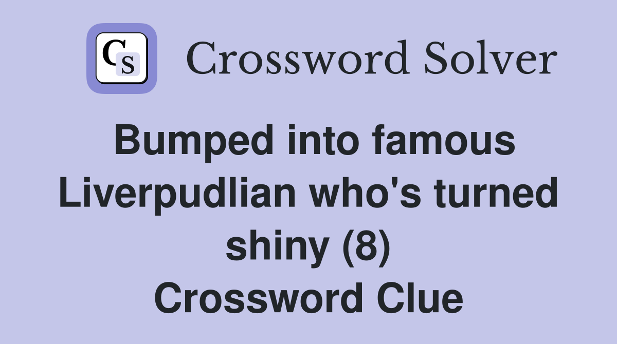 Bumped into famous Liverpudlian who's turned shiny (8) Crossword Clue